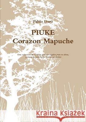 PIUKE Corazon Mapuche Daró, Pablo 9781326144074 Lulu.com