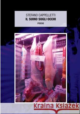 Il suino sugli occhi Stefano Cappelletti 9781326149062