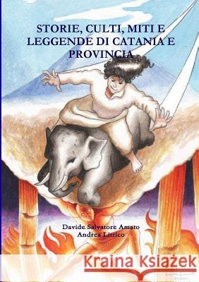 Storie, Culti, Miti E Leggende Di Catania E Provincia Davide Salvatore Amato, Andrea Litrico 9781326151010