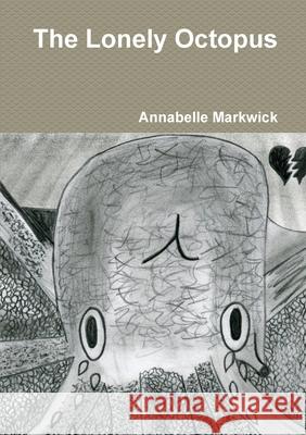 The Lonely Octopus Annabelle Markwick 9781326152147