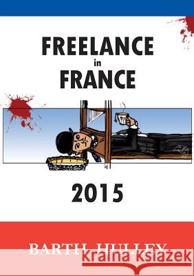 Freelance in France 2015 Barth Hulley 9781326153007