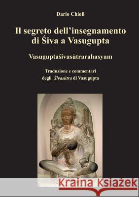 Il Segreto Dell'insegnamento Di Shiva a Vasugupta Dario Chioli, Vasugupta 9781326156817