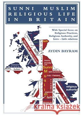 Sunni Muslim Religious Life in Britain Aydin Bayram 9781326158668