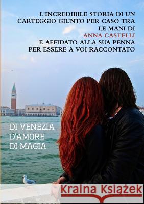 Di Venezia. D'amore. Di Magia. Anna Castelli 9781326159603