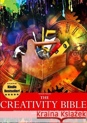 The Creativity Bible - Discover the Secret Strategies of the Greatest Geniuses of History and Bring Your Personal Revolution to the World Yamada Takumi, Danilo Lapegna 9781326163556 Lulu.com