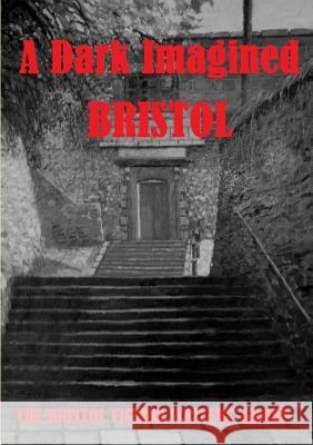 A Dark Imagined Bristol The Bristol Fiction Writers' Group 9781326166441 Lulu.com