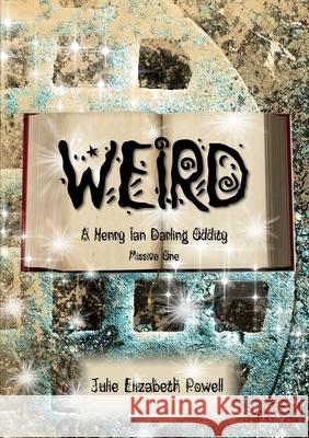 Weird: A Henry Ian Darling Oddity Missive One Julie Elizabeth Powell 9781326167172