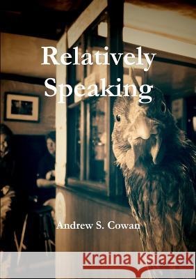 Relatively Speaking Andrew S. Cowan 9781326167271