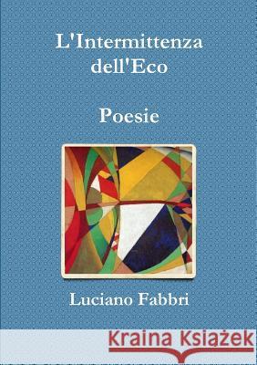 L'Intermittenza Dell'eco Luciano Fabbri 9781326170325