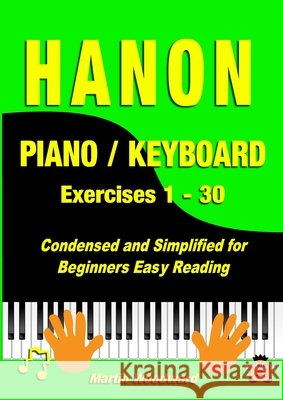 Hanon Piano / Keyboard Exercises 1 - 30: Condensed and Simplified for Beginners Easy Reading Martin Woodward 9781326170516 Lulu.com