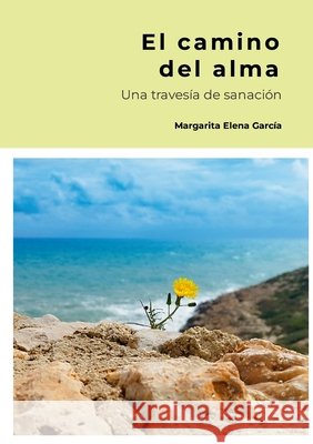 El camino del alma.: Una travesía de sanación Elena García, Margarita 9781326172565