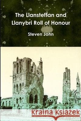 The Llansteffan and Llanybri Roll of Honour Steven John 9781326185091