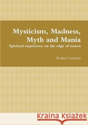 Mysticism, Madness, Myth and Mania Robert Laynton 9781326185886 Lulu.com