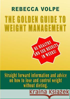 The Golden Guide to Weight Management Rebecca Volpe 9781326186760 Lulu.com