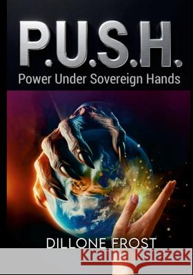 P.U.S.H.: Power Under Sovereign Hands Dillone Frost 9781326188870 Lulu.com