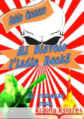 Al Diavolo L'Indie Rock! Fabio Granaro 9781326189938 Lulu.com