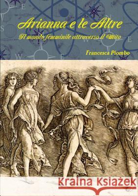 Arianna e le Altre Piombo, Francesca 9781326191771 Lulu.com