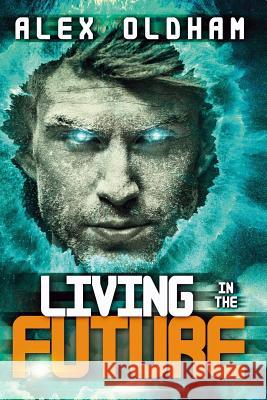 Living In The Future Oldham, Alex 9781326193393 Lulu.com
