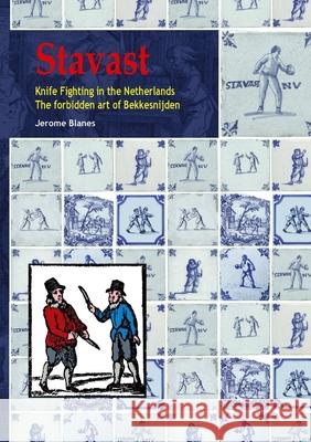 Stavast - Knife Fighting in the Netherlands - The forbidden art of Bekkensnijden Jerome Blanes 9781326194819