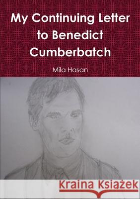 My Continuing Letter to Benedict Cumberbatch Mila Hasan 9781326198015 Lulu.com