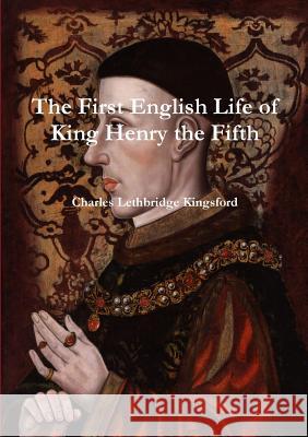 The First English Life of Henry the Fifth Charles Lethbridge Kingsford 9781326204228