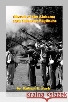 Sketch of the Alabama 12th Infantry Regiment Park, Robert E., Rigdon, John C. 9781326205478 Lulu.com