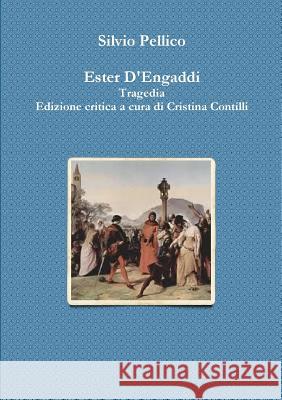 Ester D'Engaddi Tragedia Edizione critica a cura di Cristina Contilli Pellico, Silvio 9781326206963