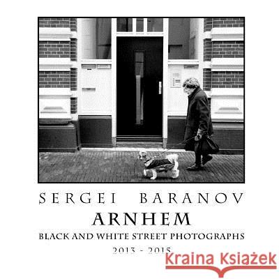 Arnhem Black And White Street Photographs Baranov, Sergei 9781326210236