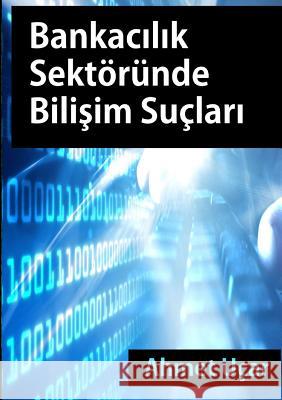 Bankacilik Sektorunde Bilisim Suclari Ahmet Ucar 9781326211301 Lulu.com