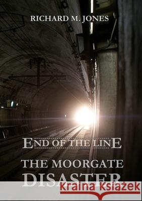 End of the Line - the Moorgate Disaster Richard M. Jones 9781326211417 Lulu.com