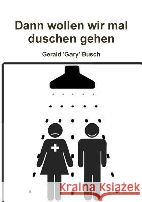 Dann wollen wir mal duschen gehen Busch, Gerald 'Gary' 9781326217655 Lulu.com