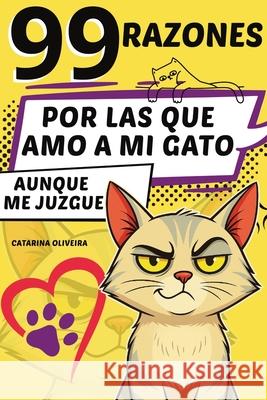 99 razones: por las que amo a mi gato... aunque me juzgue Catarina Oliveira Daniel Hartwell 9781326217938 Global Childrens Book Team