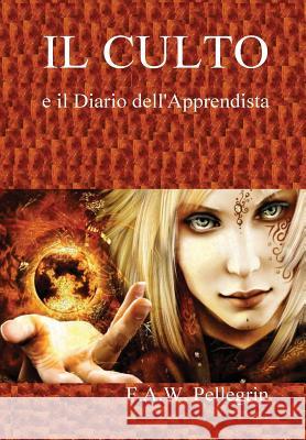 IL CULTO e il Diario dell'Apprendista Pellegrin, Francesco Alessandro Wolfgang 9781326222611 Lulu.com