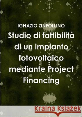 Studio di fattibilità di un impianto fotovoltaico mediante Project Financing Zinfollino, Ignazio 9781326223021 Lulu.com