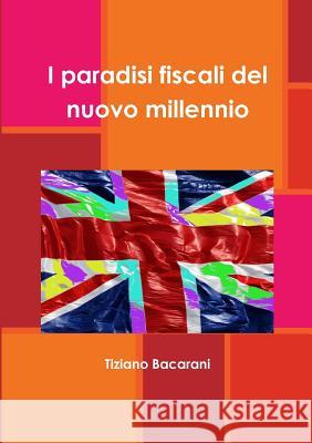 I paradisi fiscali del nuovo millennio Bacarani, Tiziano 9781326224349 Lulu.com