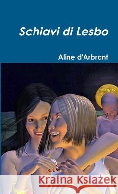 Schiavi Di Lesbo Aline D'Arbrant 9781326227104