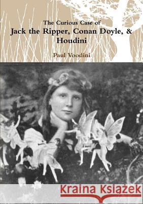 Jack the Ripper, Conan Doyle, & Houdini Paul Voodini 9781326228002 Lulu.com