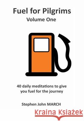 Fuel for Pilgrims - Volume One Stephen John March 9781326228149