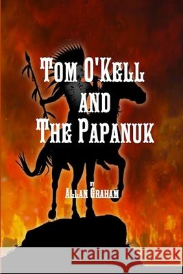 Tom O'Kell and the Papanuk Allan Graham 9781326228835