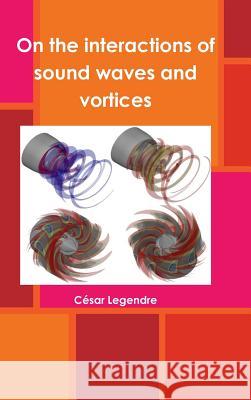 On the Interactions of Sound Waves and Vortices Cesar Legendre 9781326232856 Lulu.com