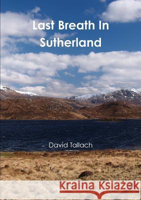 Last Breath In Sutherland Tallach, David 9781326237066 Lulu.com