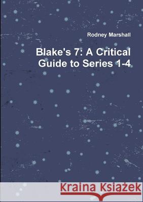 Blake's 7: A Critical Guide to Series 1-4 Rodney Marshall 9781326238599 Lulu.com