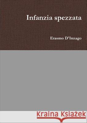 Infanzia spezzata D'Inzago, Erasmo 9781326244552 Lulu.com