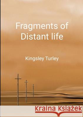 Fragments of Distant Life Kingsley Turley 9781326244590