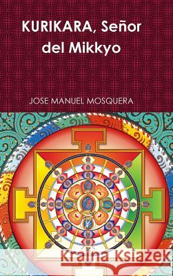 KURIKARA, Señor del Mikkyo Mosquera, Jose Manuel 9781326246518 Lulu.com