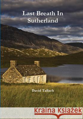 Last Breath In Sutherland Tallach, David 9781326250201 Lulu.com