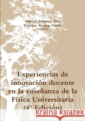 Experiencias de innovación docente en la enseñanza de la Física Universitaria (4a Edición) Alberto Nájera López, Enrique Arribas Garde 9781326253288