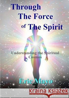 Through the Force of the Spirit Eric Mayo 9781326254292