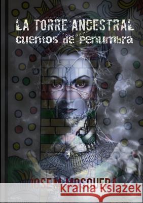 LA Torre Ancestral Cuentos De Penumbra JOSE MANUEL MOSQUERA 9781326257576 Lulu.com