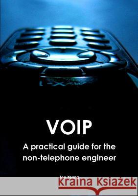VOIP - A practical guide for the non-telephone engineer Yeung, Joe 9781326260637